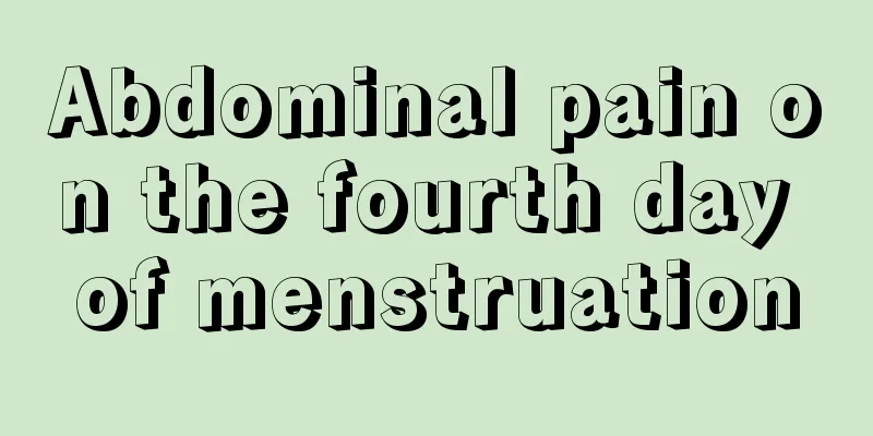 Abdominal pain on the fourth day of menstruation