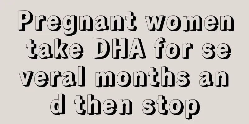 Pregnant women take DHA for several months and then stop