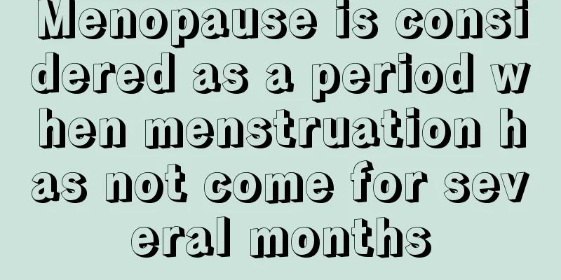 Menopause is considered as a period when menstruation has not come for several months