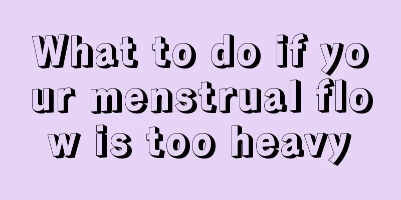 What to do if your menstrual flow is too heavy