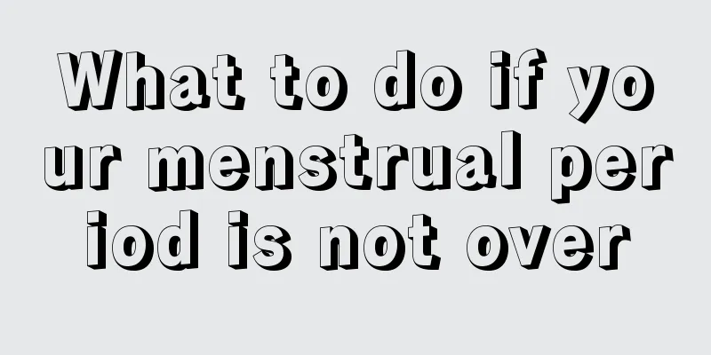 What to do if your menstrual period is not over