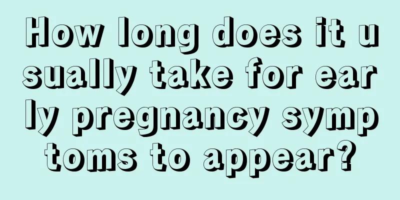 How long does it usually take for early pregnancy symptoms to appear?