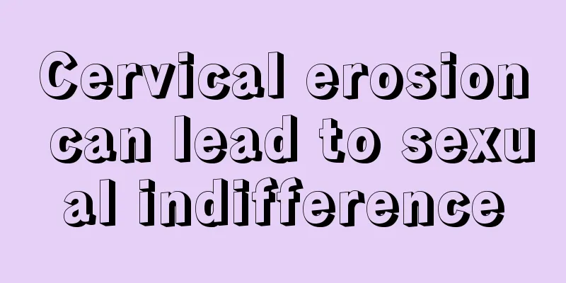 Cervical erosion can lead to sexual indifference