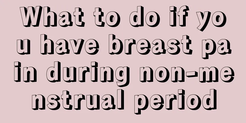 What to do if you have breast pain during non-menstrual period