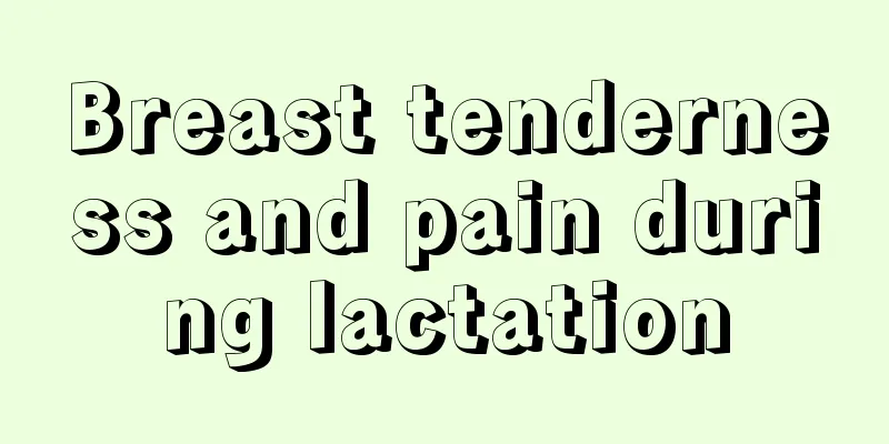 Breast tenderness and pain during lactation