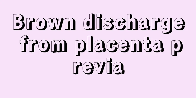 Brown discharge from placenta previa