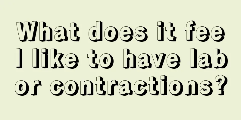 What does it feel like to have labor contractions?