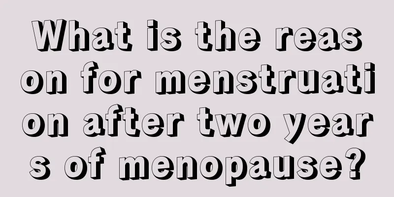 What is the reason for menstruation after two years of menopause?