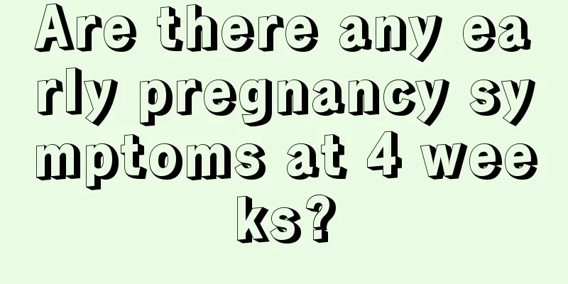 Are there any early pregnancy symptoms at 4 weeks?