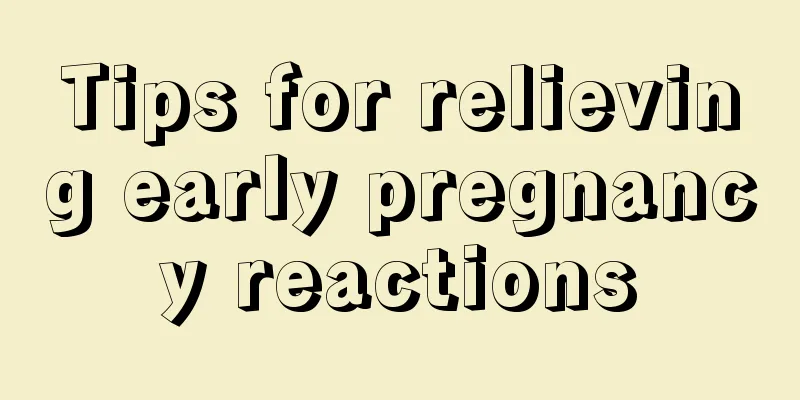 Tips for relieving early pregnancy reactions