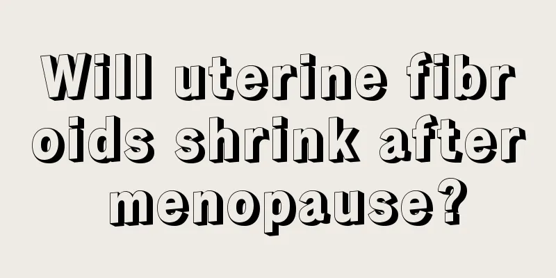 Will uterine fibroids shrink after menopause?