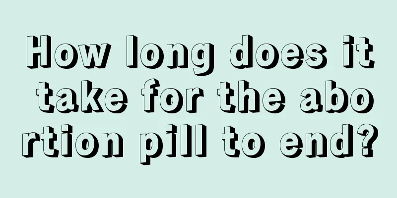 How long does it take for the abortion pill to end?