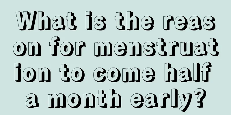 What is the reason for menstruation to come half a month early?