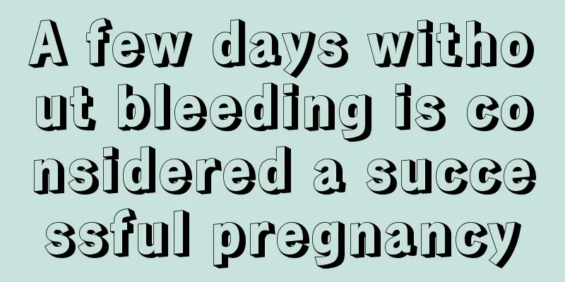 A few days without bleeding is considered a successful pregnancy