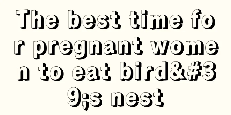 The best time for pregnant women to eat bird's nest