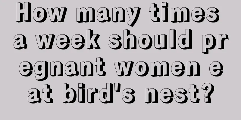 How many times a week should pregnant women eat bird's nest?