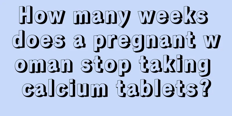 How many weeks does a pregnant woman stop taking calcium tablets?