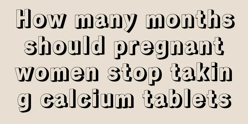 How many months should pregnant women stop taking calcium tablets