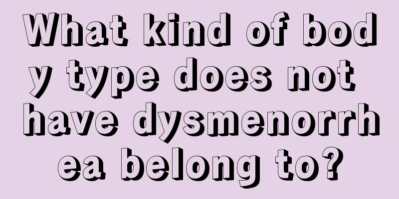 What kind of body type does not have dysmenorrhea belong to?