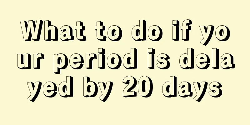 What to do if your period is delayed by 20 days