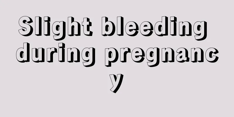 Slight bleeding during pregnancy