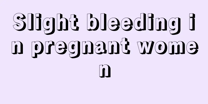 Slight bleeding in pregnant women