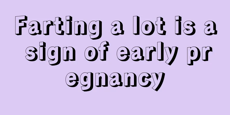 Farting a lot is a sign of early pregnancy