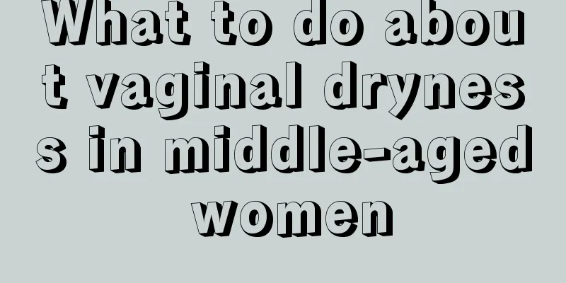 What to do about vaginal dryness in middle-aged women