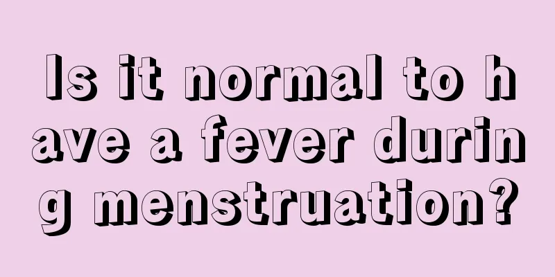 Is it normal to have a fever during menstruation?