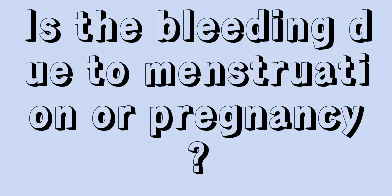 Is the bleeding due to menstruation or pregnancy?