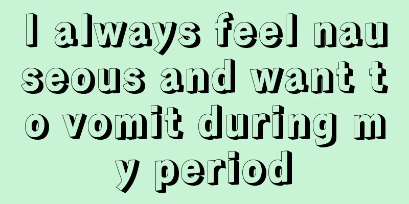 I always feel nauseous and want to vomit during my period