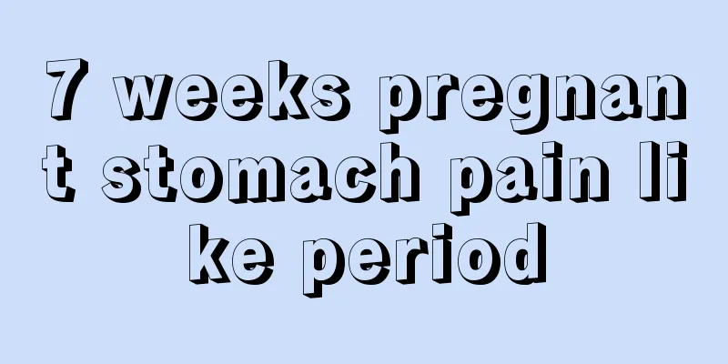 7 weeks pregnant stomach pain like period