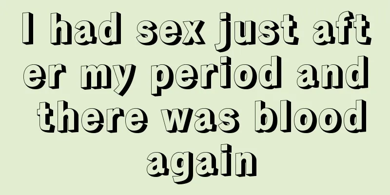 I had sex just after my period and there was blood again