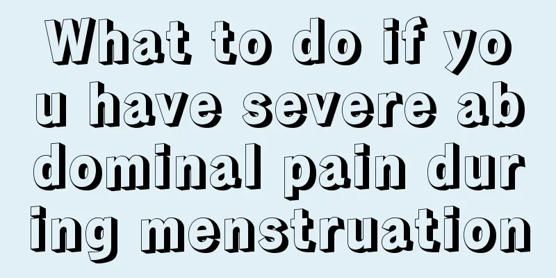 What to do if you have severe abdominal pain during menstruation