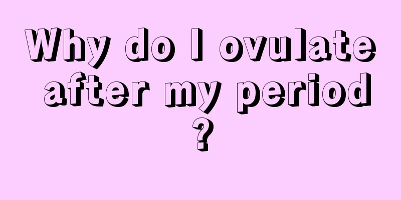 Why do I ovulate after my period?