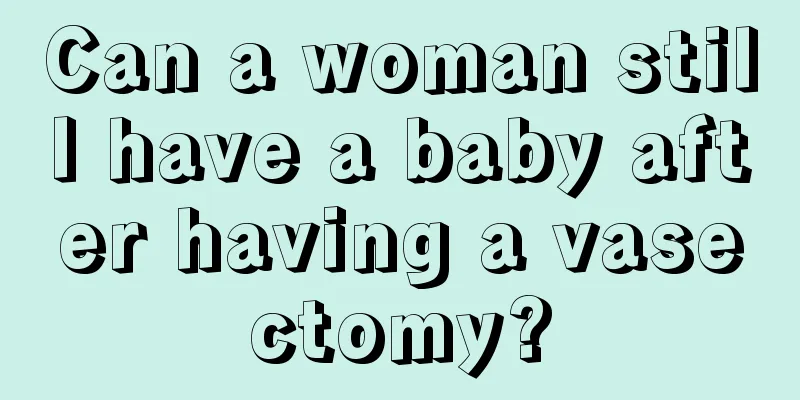 Can a woman still have a baby after having a vasectomy?