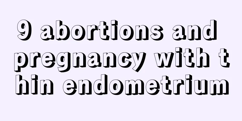 9 abortions and pregnancy with thin endometrium