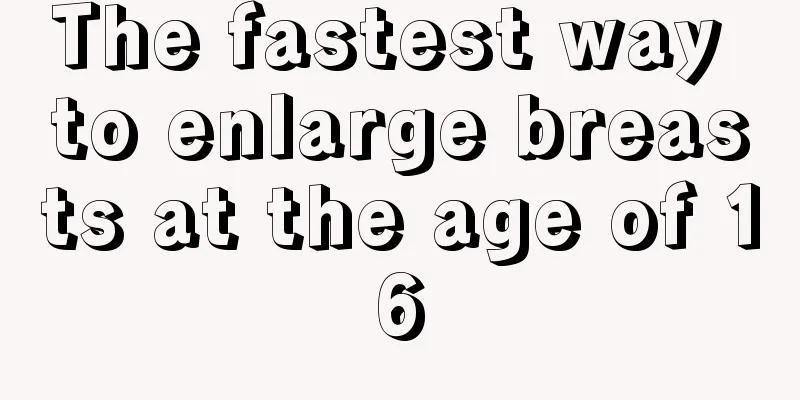 The fastest way to enlarge breasts at the age of 16