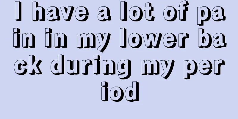 I have a lot of pain in my lower back during my period