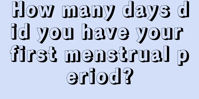 How many days did you have your first menstrual period?