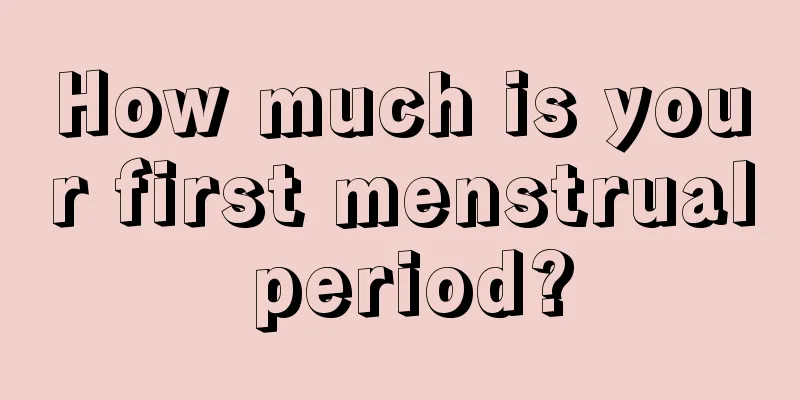 How much is your first menstrual period?