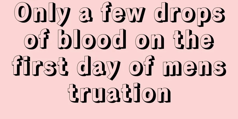 Only a few drops of blood on the first day of menstruation