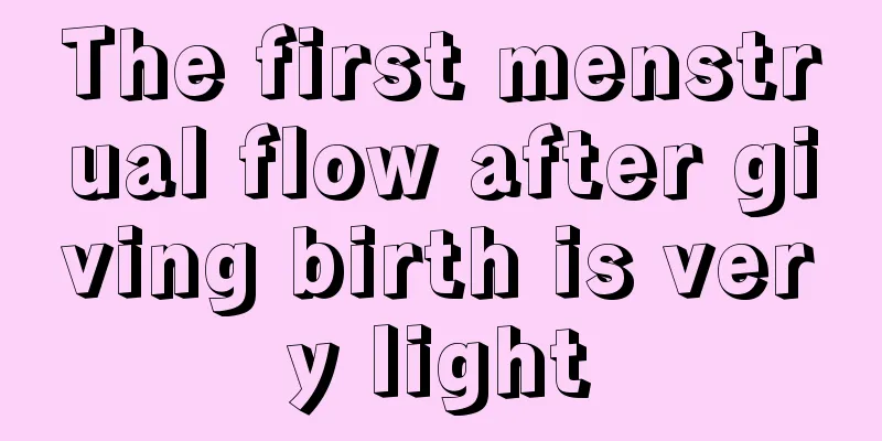 The first menstrual flow after giving birth is very light