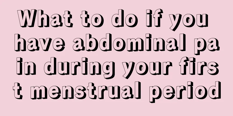 What to do if you have abdominal pain during your first menstrual period