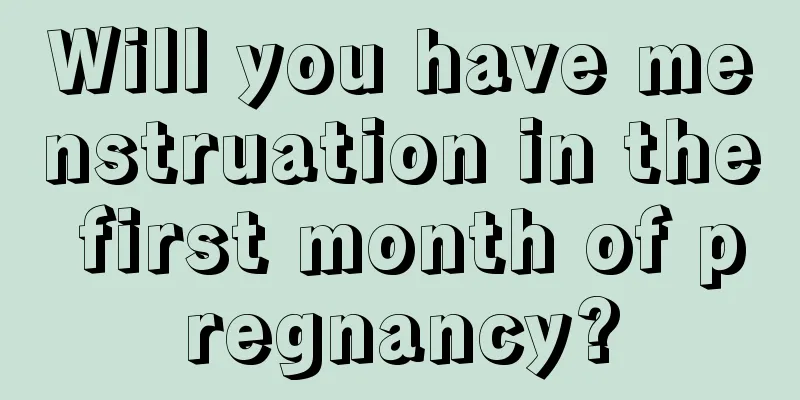 Will you have menstruation in the first month of pregnancy?