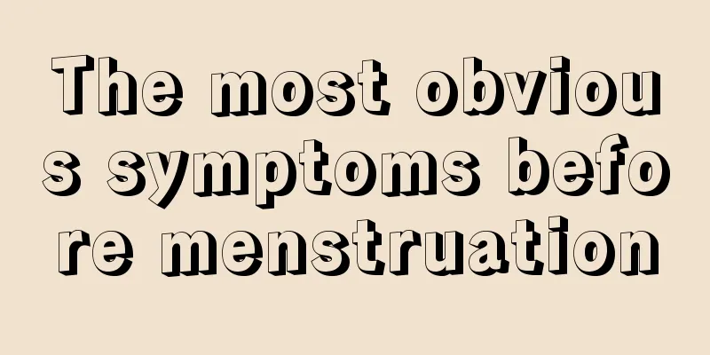 The most obvious symptoms before menstruation