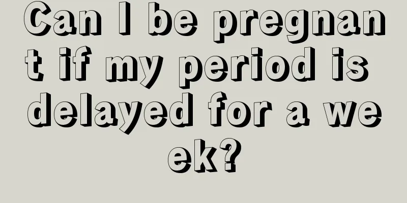 Can I be pregnant if my period is delayed for a week?