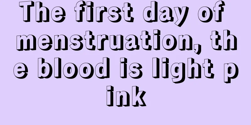 The first day of menstruation, the blood is light pink