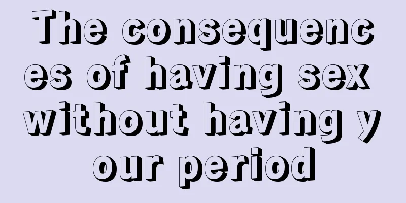 The consequences of having sex without having your period