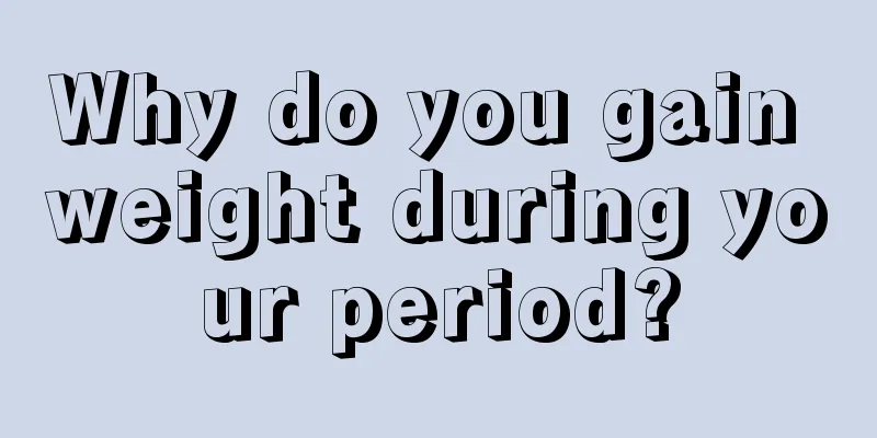 Why do you gain weight during your period?